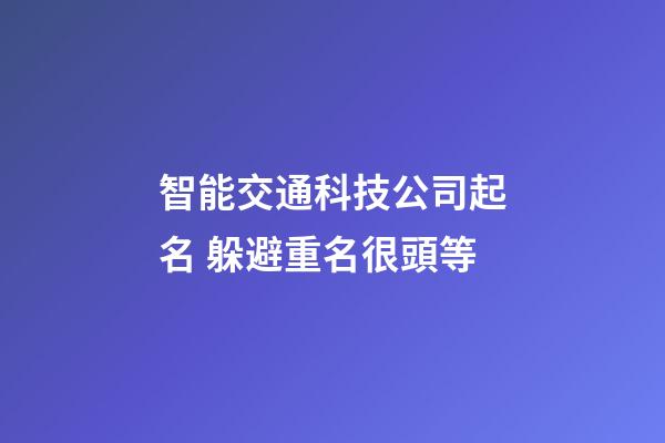 智能交通科技公司起名 躲避重名很頭等-第1張-公司起名-玄機派